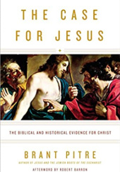 Okładka książki The Case for Jesus: The Biblical and Historical Evidence for Christ Brant Pitre