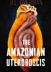 Okładka książki The Amazonian Uteroboscis B. L. Overman