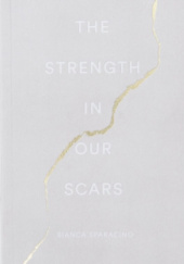 Okładka książki The Strength In Our Scars Bianca Sparacino