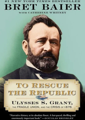 To Rescue the Republic: Ulysses S. Grant, the Fragile Union, and the ...