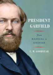 Okładka książki President Garfield: From Radical to Unifier C. W. Goodyear