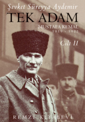 Okładka książki Tek Adam. Mustafa Kemal 1919-1922 Cilt II Şevket Süreyya Aydemir