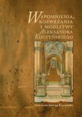 Okładka książki Wspomnienia, rozważania i modlitwy Aleksandra Kuczyńskiego Jadwiga Kuczyńska, Aleksander Kuczyński