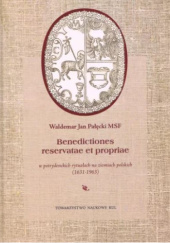 Okładka książki Benedictiones reservatae et propriae w potrydenckich rytuałach na ziemiach polskich (1631-1963) Waldemar Jan Pałęcki MSF