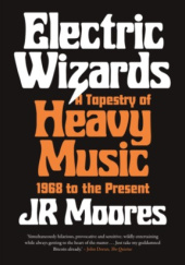 Okładka książki Electric Wizards. A Tapestry of Heavy Music, 1968 to the Present JR Moores