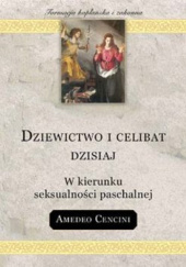 Okładka książki Dziewictwo i celibat dzisiaj. W kierunku seksualności paschalnej Amedeo Cencini FdCC