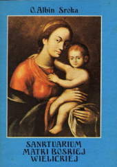 Okładka książki Sanktuarium Matki Boskiej Wielickiej Albin Sroka