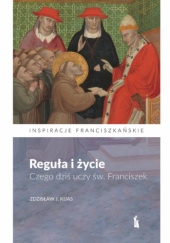 Okładka książki Reguła i życie. Czego dziś uczy św. Franciszek Zdzisław Józef Kijas OFMConv