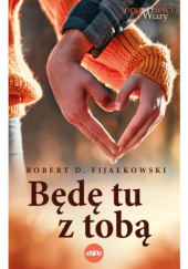 Okładka książki Będę tu z tobą Robert D. Fijałkowski