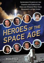 Okładka książki Heroes of the Space Age: Incredible Stories of the Famous and Forgotten Men and Women Who Took Humanity to the Stars Rod Pyle