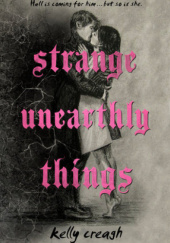Okładka książki Strange Unearthly Things Kelly Creagh