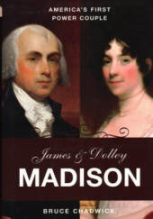 Okładka książki James and Dolley Madison: America's First Power Couple Bruce Chadwick