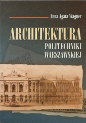 Okładka książki Architektura Politechniki Warszawskiej Anna Agata Wagner