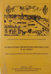 Okładka książki Warszawskie środowisko historyczne w XX wieku: Dziewięćdziesięciolecie Towarzystwa Miłośników Historii praca zbiorowa