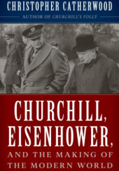 Okładka książki Churchill, Eisenhower, and the Making of the Modern World Christopher Catherwood