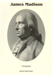 Okładka książki James Madison: A Biography Ralph Ketcham