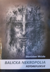 Okładka książki Balicka nekropolia. Fotorefleksje Stanisław Wcisło