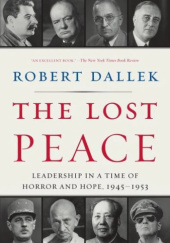 Okładka książki The Lost Peace: Leadership in a Time of Horror and Hope, 1945-1953 Robert Dallek