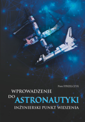 Okładka książki Wprowadzenie do astronautyki. Inżynierski punkt widzenia. Piotr Strzelczyk