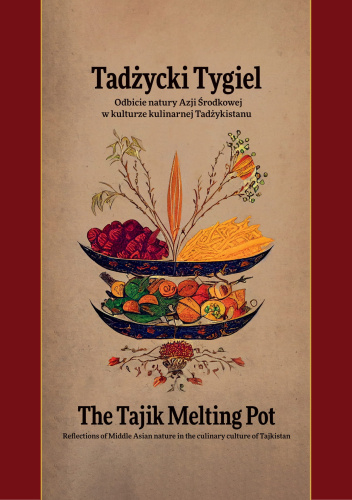 Tadżycki Tygiel. Odbicie natury Azji Środkowej w kulturze kulinarnej Tadżykistanu.