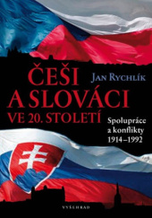 Okładka książki Češi a Slováci ve 20. století: Spolupráce a konflikty, 1914-1992 Jan Rychlík