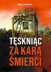 Okładka książki Tęskniąc za karą śmierci Tomasz A. Żak