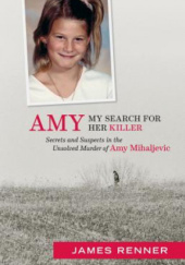 Okładka książki Amy: My search for her killer: Secrets and Suspects in the Unsolved Murder of Amy Mihaljevic James Renner