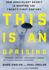 Okładka książki This Is an Uprising: How Nonviolent Revolt Is Shaping the Twenty-First Century Mark Engler, Paul Engler