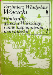 Okładka książki Pamiętniki dziecka Warszawy i inne wspomnienia warszawskie. Tom 1 Kazimierz Władysław Wójcicki