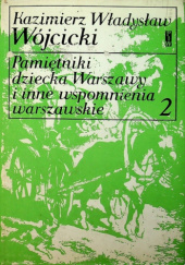 Okładka książki Pamiętniki dziecka Warszawy i inne wspomnienia warszawskie. Tom 2 Kazimierz Władysław Wójcicki