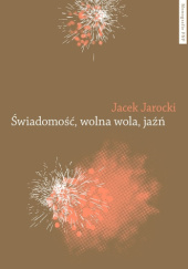Okładka książki Świadomość, wolna wola, jaźń Jacek Jarocki