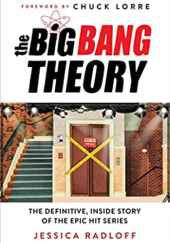 Okładka książki The Big Bang Theory: The Definitive, Inside Story of the Epic Hit Series Jessica Radloff
