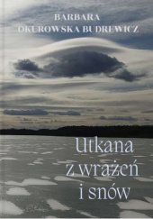 Okładka książki Utkana z wrażeń i snów Barbara Okurowska Budrewicz