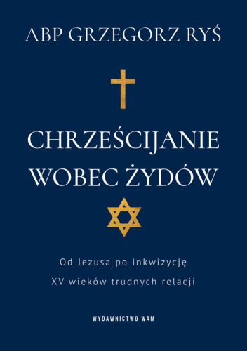 Chrześcijanie wobec Żydów. Od Jezusa po inkwizycję. XV wieków trudnych relacji