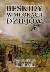 Okładka książki BESKIDY W MROKACH DZIEJÓW Przemysław Samuel Gąsiorek