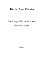 Okładka książki Kobieta postfeministyczna. Dyktatura kobiet Maria Anna Potocka