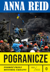Okładka książki Pogranicze Podróż przez historię Ukrainy 988-2022 Anna Reid
