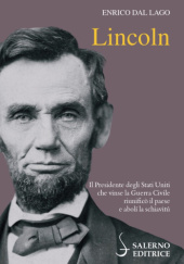 Okładka książki Lincoln: Il Presidente degli Stati Uniti che vinse la Guerra Civile riunificò il paese e abolí la schiavitú Enrico Dal Lago