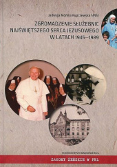 Okładka książki Zgromadzenie Służebnic Najświętszego Serca Jezusowego w latach 1945-1989 Jadwiga Monika Kupczewska SINSJ