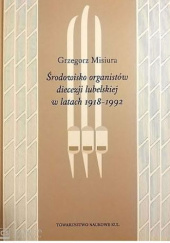 Okładka książki Środowisko organistów diecezji lubelskiej w latach 1918-1992 Grzegorz Misiura