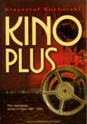 Okładka książki Kino Plus. Film i dystrybucja kinowa w Polsce 1990-2000 Krzysztof Kucharski