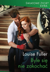 Okładka książki Byle się nie zakochać Louise Fuller