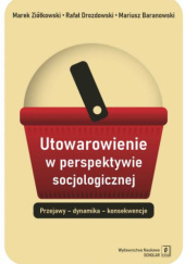 Okładka książki Utowarowienie w perspektywie socjologicznej Mariusz Baranowski, Rafał Drozdowski, Marek Ziółkowski