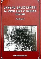 Zakład Salezjański im. Księdza Bosko w Oświęcimiu. Kronika. Tom 6, 1944-1945