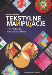 Okładka książki Tekstylne manipulacje. Techniki, które warto poznać Marzena Krzewicka