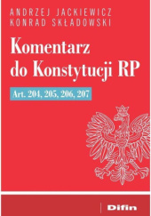 Okładka książki Komentarz do Konstytucji RP Art. 204, 205, 206, 207 Andrzej Jackiewicz, Konrad Składowski