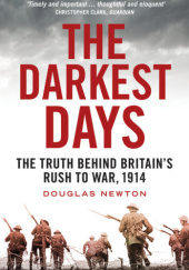 Okładka książki The Darkest Days: The Truth Behind Britain's Rush to War, 1914 Douglas Newton