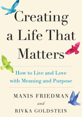 Okładka książki Creating a Life that Matters: How to Live and Love with Meaning and Purpose Manis Friedman