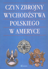 Okładka książki Czyn zbrojny wychodźstwa polskiego w Ameryce: zbiór dokumentów i materiałów historycznych praca zbiorowa