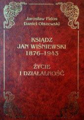 Ksiądz Jan Wiśniewski. 1876-1943 Życie i działalność